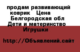 продам развивающий коврик › Цена ­ 600 - Белгородская обл. Дети и материнство » Игрушки   